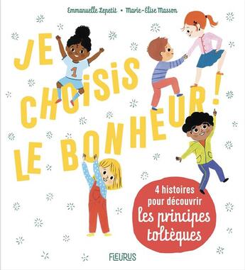 Couverture du livre « Je choisis le bonheur ! 4 histoires pour découvrir les principes toltèques » de Marie-Elise Masson et Emmanuelle Lepetit aux éditions Fleurus