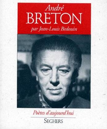Couverture du livre « André Breton » de Jean-Louis Bedouin aux éditions Seghers