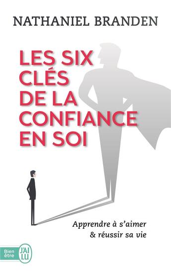 Couverture du livre « Les six clés de la confiance en soi ; apprendre à s'aimer & réussir sa vie » de Nathaniel Branden aux éditions J'ai Lu