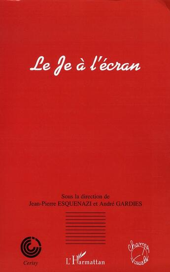 Couverture du livre « Le je à l'écran » de Jean-Pierre Esquenazi et Andre Gardies aux éditions L'harmattan