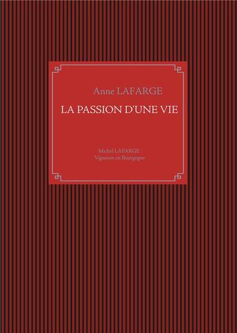 Couverture du livre « La passion d'une vie ; Michel Lafarge vigneron en Bourgogne » de Anne Lafarge aux éditions Books On Demand