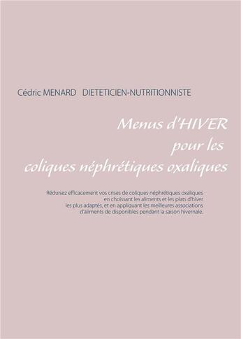 Couverture du livre « Menus d'hiver pour les coliques néphrétiques oxaliques » de Cedric Menard aux éditions Books On Demand