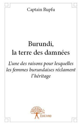 Couverture du livre « Burundi, la terre des damnées » de Captain Rupfu aux éditions Edilivre