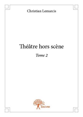 Couverture du livre « Théâtre hors scène t.2 » de Christian Lemarcis aux éditions Edilivre