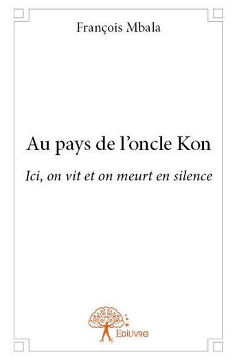 Couverture du livre « Au pays de l'oncle Kon » de Francois Mbala aux éditions Edilivre