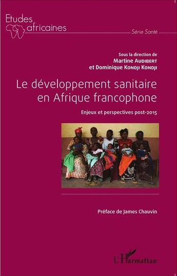 Couverture du livre « Le développement sanitaire en Afrique francophone ; enjeux et perspectives post 2015 » de Martine Audibert et Dominique Kondji Kondji aux éditions L'harmattan