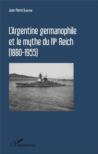 Couverture du livre « L'Argentine germanophile et le mythe du IVe Reich (1880-1955) » de Jean-Pierre Blancpain aux éditions L'harmattan