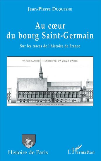 Couverture du livre « Au coeur du bourg Saint-Germain ; sur les traces de l'histoire de France » de Jean-Pierre Duquesne aux éditions L'harmattan