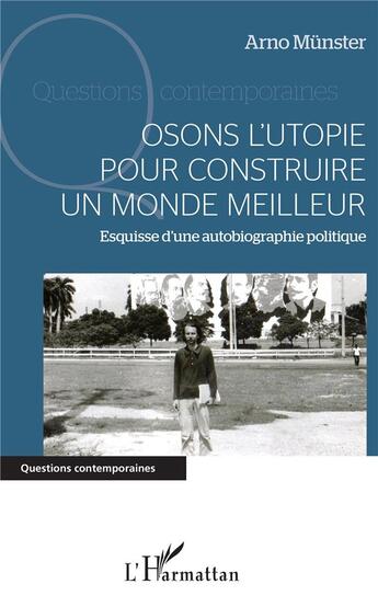 Couverture du livre « Osons l'utopie pour construire un monde meilleur ; esquisse d'une autobiographie politique » de Arno Munster aux éditions L'harmattan