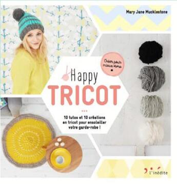 Couverture du livre « Happy tricot ; 10 tutos et 10 créations en tricot pour ensoleiller votre garde-robe ! » de Mary Jane Mucklestone aux éditions L'inedite