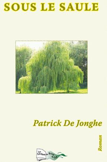 Couverture du livre « Sous le saule » de Patrick De Jonghe aux éditions Bord Du Lot