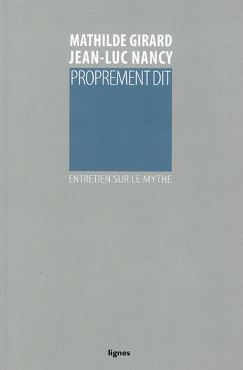 Couverture du livre « Proprement dit ; entretien sur le mythe » de Jean-Luc Nancy et Mathilde Girard aux éditions Nouvelles Lignes