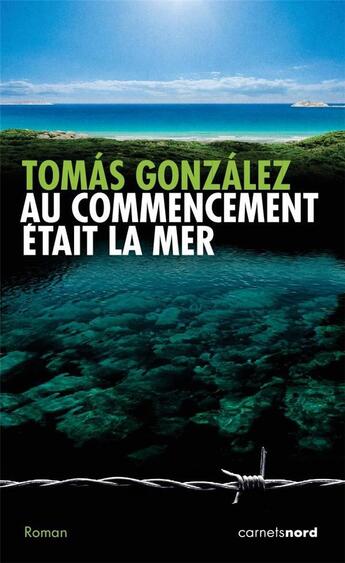 Couverture du livre « Au commencement était la mer » de Tomas Gonzalez aux éditions Carnets Nord