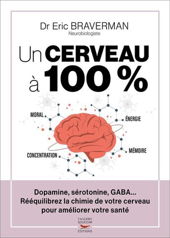 Couverture du livre « Un cerveau à 100 % : rééquilibrez la chimie de votre cerveau » de Eric Braverman aux éditions Thierry Souccar