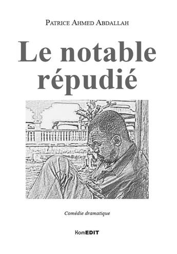 Couverture du livre « Le notable répudié ; comédie dramatique » de Patrice Ahmed Abdallah aux éditions Komedit