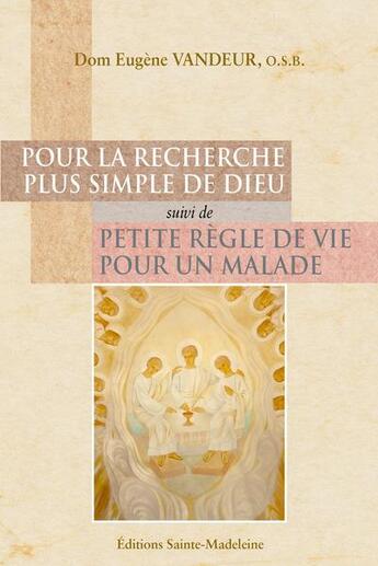 Couverture du livre « Pour la recherche plus simple de Dieu ; petite règle de vie pour un malade » de Dom Eugene Vandeur aux éditions Sainte Madeleine