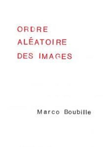 Couverture du livre « Ordre aléatoire des images » de Marco Boubille aux éditions Les Presses Du Reel