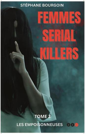 Couverture du livre « Femmes serial killers Tome 2 : les empoisonneuses » de Stephane Bourgoin aux éditions Az Editions