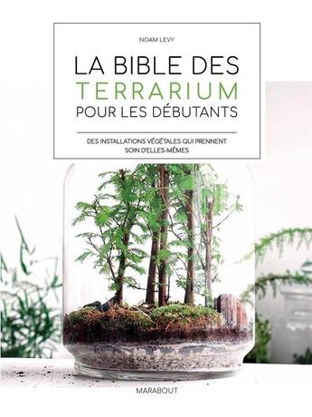 Couverture du livre « La bible du terrarium pour les débutants : 35 projets pour créer soi-même le paysage de ses rêves » de Noam Levy et Rebecca Genet et Anna Bauer aux éditions Marabout