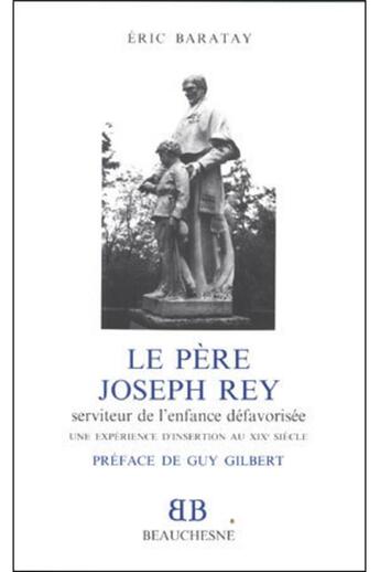 Couverture du livre « BB n°30 - Le Père Joseph Rey - Serviteur de l'enfance défavorisée » de Eric Baratay aux éditions Beauchesne