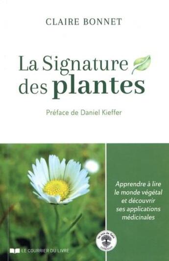 Couverture du livre « La signature des plantes ; apprendre à lire le monde végétal et découvrir ses applications médicinales » de Claire Bonnet aux éditions Courrier Du Livre