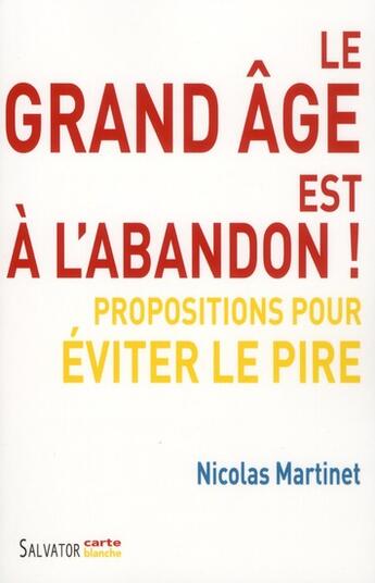 Couverture du livre « Le grand âge est à l'abandon ! : Propositions pour éviter le pire » de Nicolas Martinet aux éditions Salvator