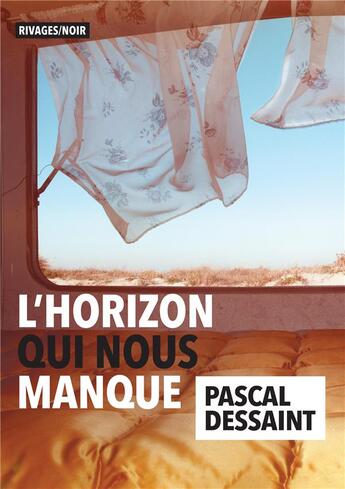 Couverture du livre « L'horizon qui nous manque » de Dessaint Pascal aux éditions Rivages