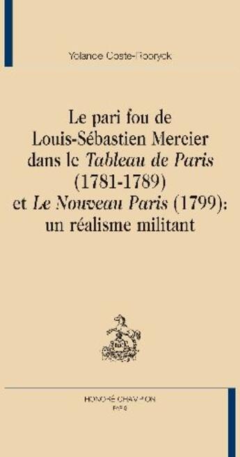 Couverture du livre « Le pari fou de Louis-Sébastien Mercier dans le tableau de Paris (1781-1789) et le nouveau Paris (1799) : un réalisme militant » de Yolande Coste-Rooryck aux éditions Honore Champion