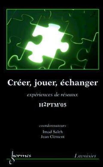 Couverture du livre « Creer, jouer, echanger : experiences de reseaux (h2ptm'05) » de Imad Saleh aux éditions Hermes Science Publications