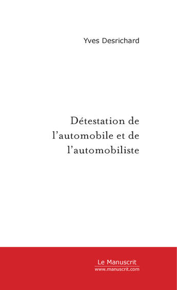 Couverture du livre « DETESTATION DE L'AUTOMOBILE ET DE L'AUTOMOBILISTE » de Yves Desrichard aux éditions Le Manuscrit