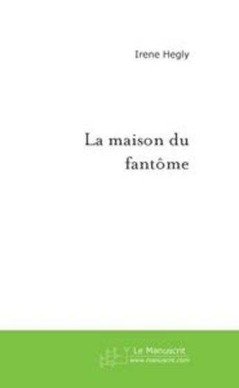 Couverture du livre « La maison du fantome » de Irene Hegly aux éditions Le Manuscrit