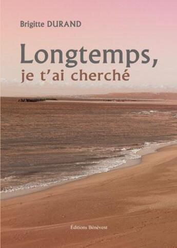 Couverture du livre « Longtemps, je t'ai cherché » de Brigitte Durand aux éditions Benevent