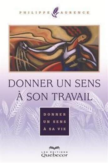 Couverture du livre « Donner un sens à son travail (2e édition) » de Philippe Aurence aux éditions Quebecor