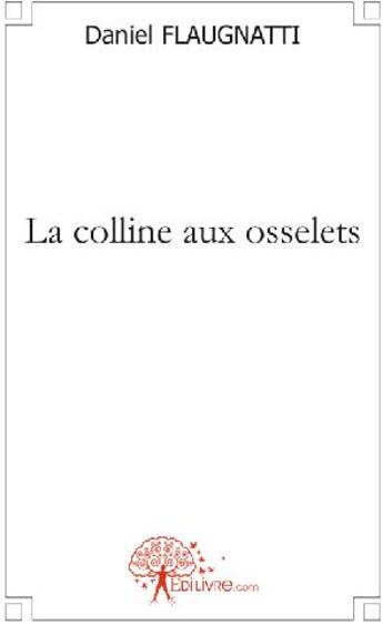 Couverture du livre « La colline aux osselets » de Daniel Flaugnatti aux éditions Edilivre