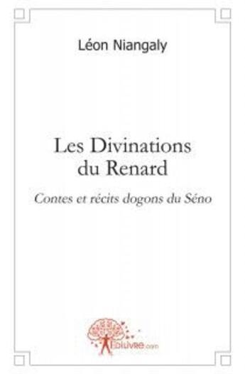 Couverture du livre « Les divinations du renard - contes et recits dogons du seno » de Niangaly Leon aux éditions Edilivre