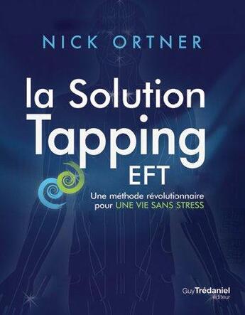 Couverture du livre « La solution tapping ; une méthode révolutionnaire pour une vie sans stress » de Nick Ortner aux éditions Guy Trédaniel