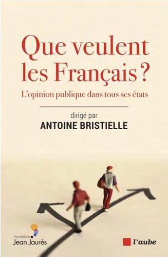 Couverture du livre « Que veulent les Français ? l'opinion publique dans tous ses états » de Antoine Bristielle aux éditions Editions De L'aube