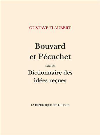 Couverture du livre « Bouvard et Pécuchet ; dictionnaire des idées reçues » de Gustave Flaubert aux éditions La Republique Des Lettres