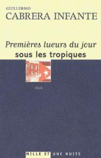 Couverture du livre « Premieres lueurs du jour sous les tropiques » de Cabrera Infante-G aux éditions Mille Et Une Nuits