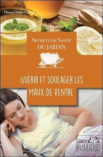 Couverture du livre « Secrets de santé du jardin ; guérir et soulager les maux du ventre » de Thomas Saint-Vincent aux éditions Bussiere