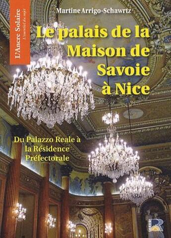 Couverture du livre « Le palais de la Maison de Savoie à Nice ; du palazzo reale à la résidence préfectorale » de Martine Arrigo-Schwartz aux éditions Serre