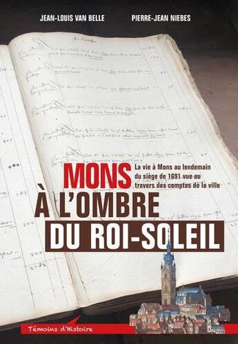 Couverture du livre « Mons à l'ombre du Roi-Soleil : La vie à Mons au lendemain du siège de 1691 vue au travers des comptes de la ville » de Jean-Louis Van Belle et Pierre-Jean Niebes aux éditions Safran Bruxelles