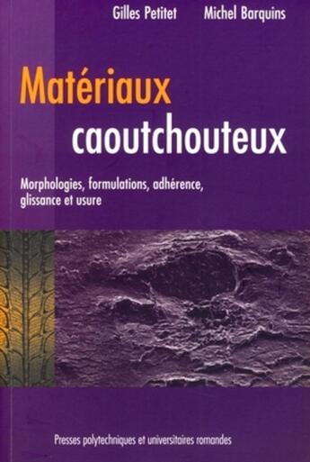 Couverture du livre « Matériaux caoutchouteux : Morphologies, formulations, adhérence, glissance et usure » de Petitet/Barquins aux éditions Ppur