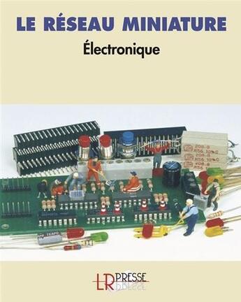 Couverture du livre « Le réseau miniature électronique » de Burkhard Oerthel aux éditions Lr Presse