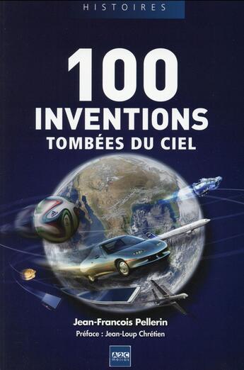 Couverture du livre « 100 inventions tombées du ciel » de Jean Francois Pellerin aux éditions A2c Medias
