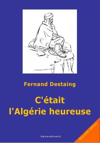 Couverture du livre « C'Etait L'Algerie Heureuse. 1915-1965. Nouvelle Edition » de Fernand Destaing aux éditions Editions Atlantis