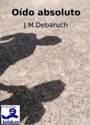 Couverture du livre « Oído Absoluto » de J.M. Debaruch aux éditions E-diciones Kolab