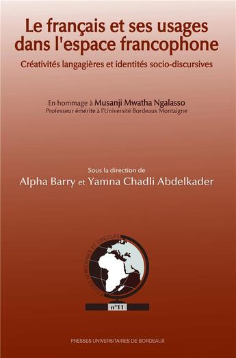 Couverture du livre « Le français et ses usages dans l'espace francophone : créativités langagières et identités socio-discursives » de Alpha Barry et Yamna Chadli aux éditions Pu De Bordeaux