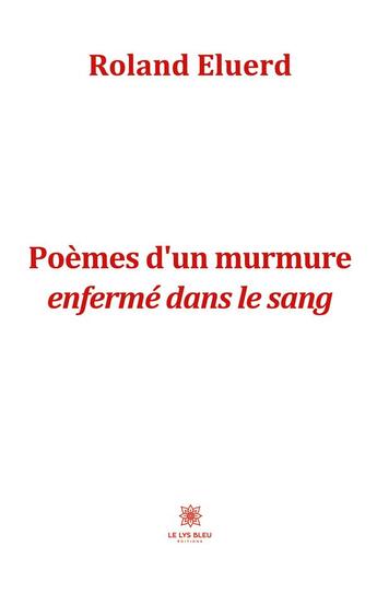 Couverture du livre « Poèmes d'un murmure enfermé dans le sang » de Roland Eluerd aux éditions Le Lys Bleu