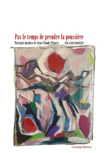 Couverture du livre « Pas le temps de prendre la poussière : portrait insolite de Jean-Claude Pirotte » de Jean-Claude Pirotte et Sylvie Doizelet aux éditions La Grange Bateliere